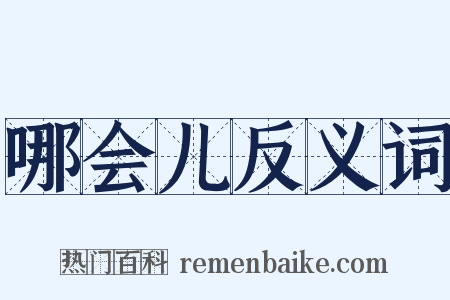 哪会儿反义词是什么意思的图片